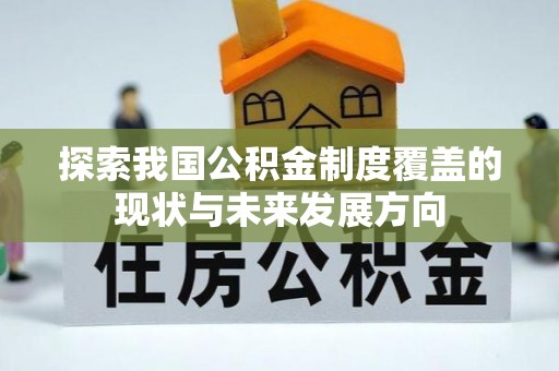信用探索我国公积金制度覆盖的现状与未来发展方向