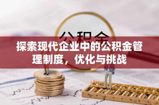 信用探索现代企业中的公积金管理制度，优化与挑战