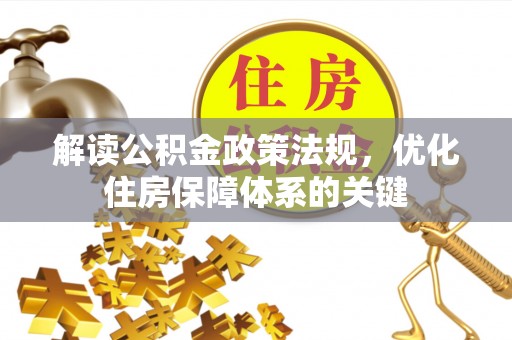 信用解读公积金政策法规，优化住房保障体系的关键