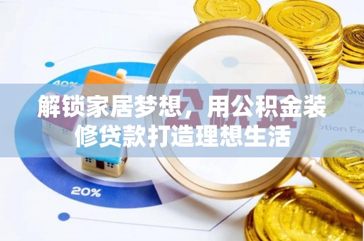 信用解锁家居梦想，用公积金装修贷款打造理想生活