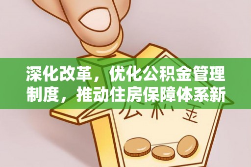 信用深化改革，优化公积金管理制度，推动住房保障体系新发展
