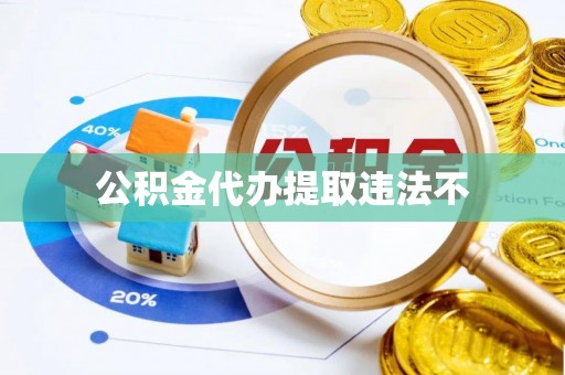 信用公积金代办提取违法不
