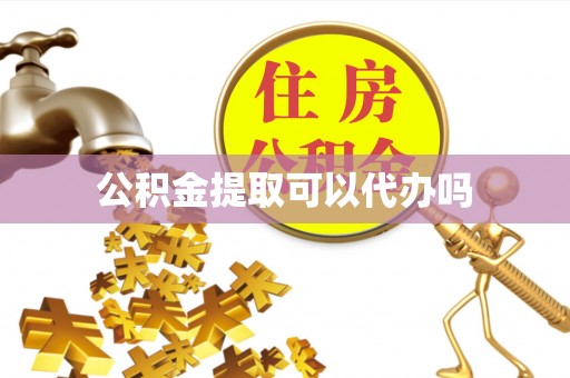 信用公积金提取可以代办吗