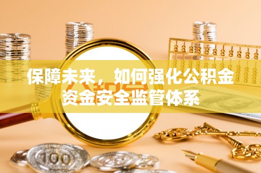 信用保障未来，如何强化公积金资金安全监管体系