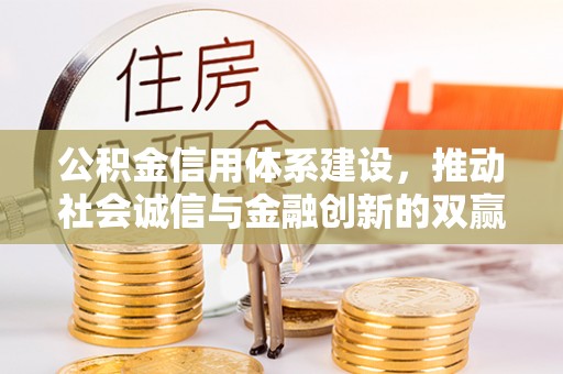 信用公积金信用体系建设，推动社会诚信与金融创新的双赢之道