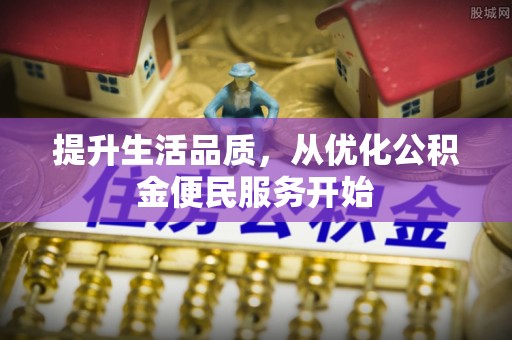 信用提升生活品质，从优化公积金便民服务开始