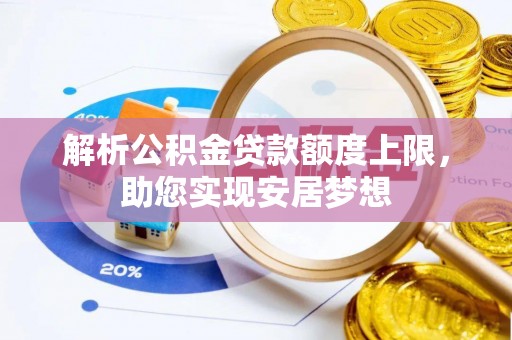信用解析公积金贷款额度上限，助您实现安居梦想