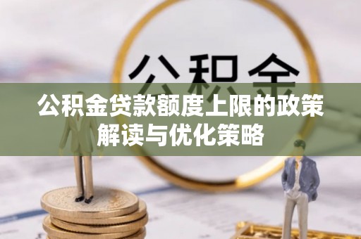 信用公积金贷款额度上限的政策解读与优化策略
