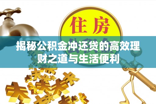 信用揭秘公积金冲还贷的高效理财之道与生活便利