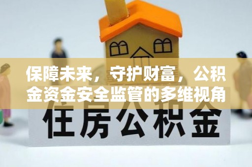 信用保障未来，守护财富，公积金资金安全监管的多维视角
