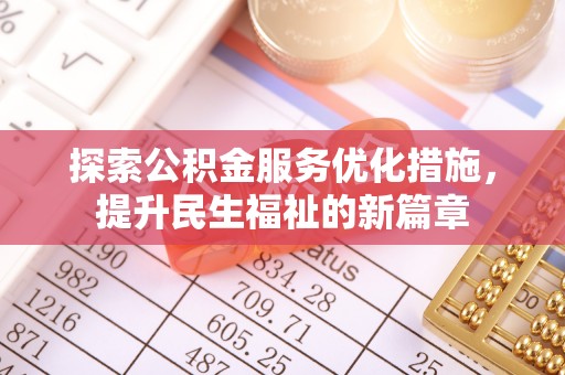 信用探索公积金服务优化措施，提升民生福祉的新篇章