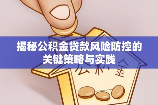 信用揭秘公积金贷款风险防控的关键策略与实践