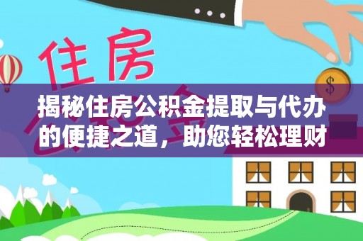 信用揭秘住房公积金提取与代办的便捷之道，助您轻松理财