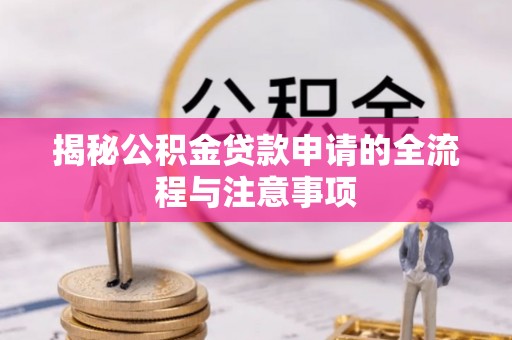 信用揭秘公积金贷款申请的全流程与注意事项