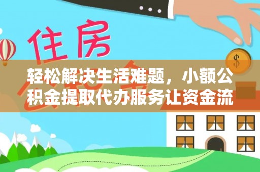 信用轻松解决生活难题，小额公积金提取代办服务让资金流动更便捷