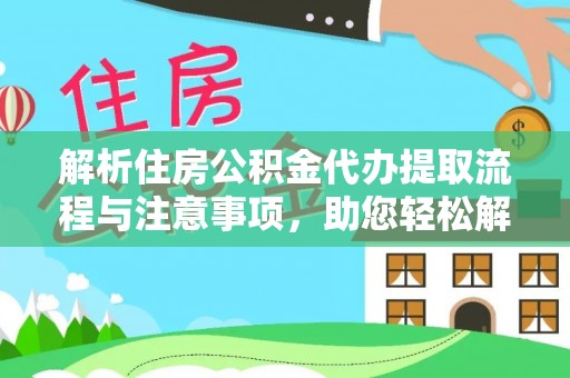 信用解析住房公积金代办提取流程与注意事项，助您轻松解决资金难题