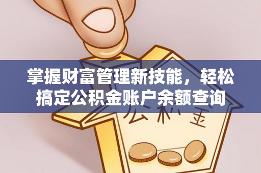 信用掌握财富管理新技能，轻松搞定公积金账户余额查询