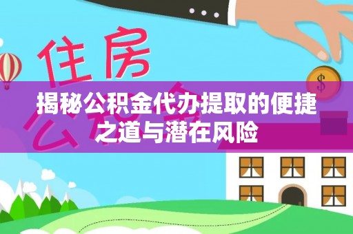 信用揭秘公积金代办提取的便捷之道与潜在风险