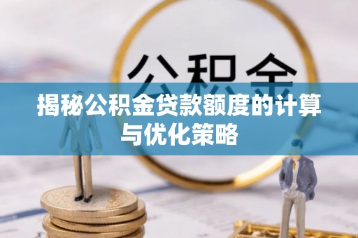 信用揭秘公积金贷款额度的计算与优化策略