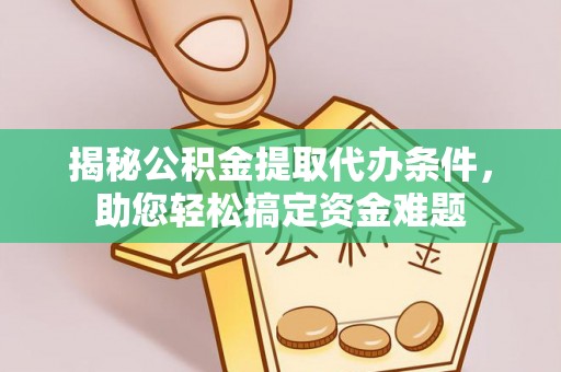 信用揭秘公积金提取代办条件，助您轻松搞定资金难题