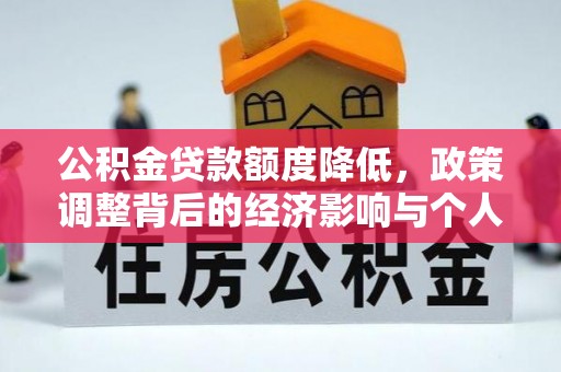 信用公积金贷款额度降低，政策调整背后的经济影响与个人应对策略