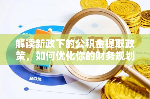 信用解读新政下的公积金提取政策，如何优化你的财务规划