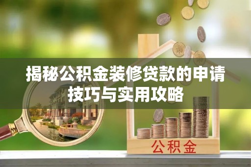 信用揭秘公积金装修贷款的申请技巧与实用攻略