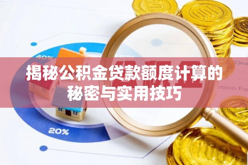 信用揭秘公积金贷款额度计算的秘密与实用技巧