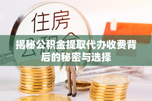 信用揭秘公积金提取代办收费背后的秘密与选择