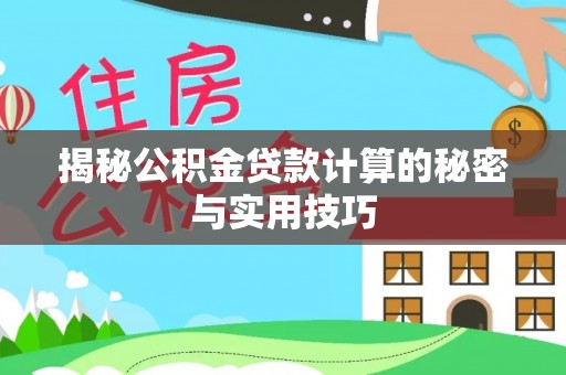 信用揭秘公积金贷款计算的秘密与实用技巧