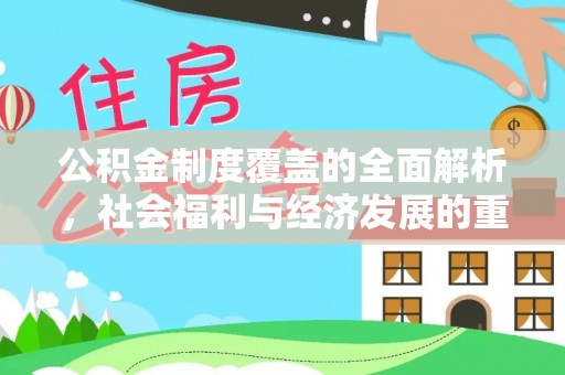信用公积金制度覆盖的全面解析，社会福利与经济发展的重要纽带