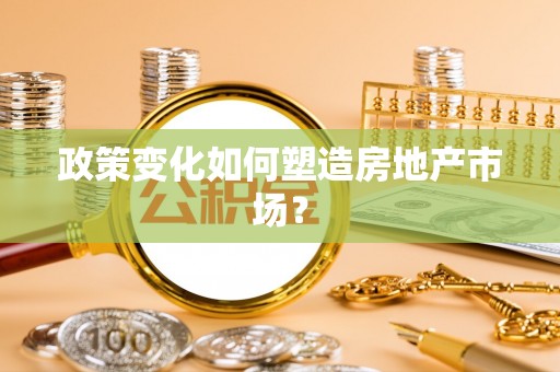 信用政策变化如何塑造房地产市场？
