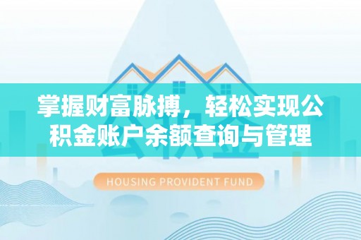信用掌握财富脉搏，轻松实现公积金账户余额查询与管理