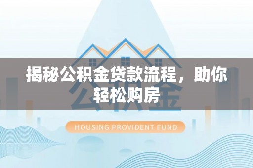 信用揭秘公积金贷款流程，助你轻松购房