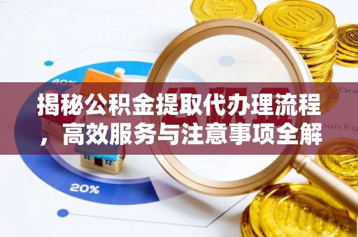 信用揭秘公积金提取代办理流程，高效服务与注意事项全解析