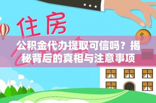 信用公积金代办提取可信吗？揭秘背后的真相与注意事项