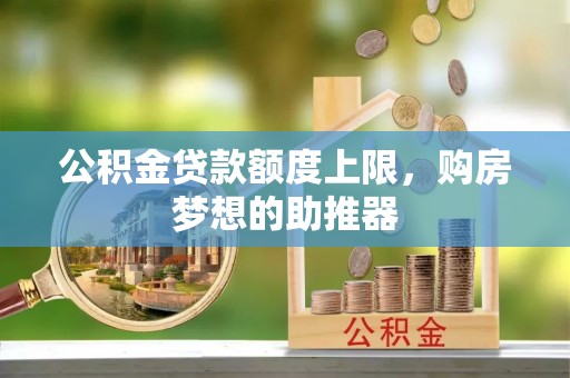 信用公积金贷款额度上限，购房梦想的助推器