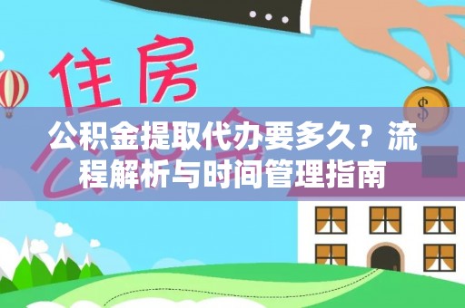 信用公积金提取代办要多久？流程解析与时间管理指南