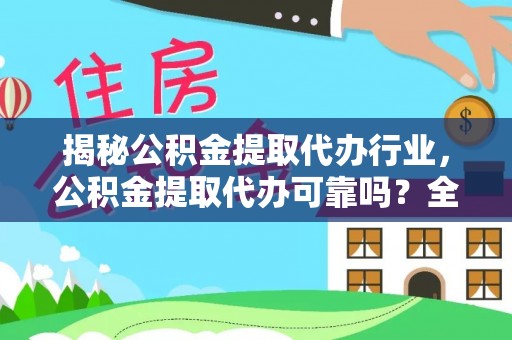 信用揭秘公积金提取代办行业，公积金提取代办可靠吗？全面解析与风险规避