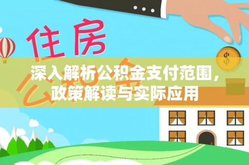 信用深入解析公积金支付范围，政策解读与实际应用