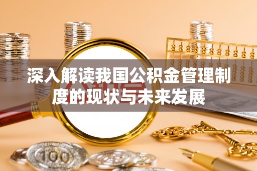 信用深入解读我国公积金管理制度的现状与未来发展