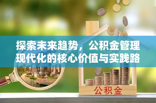 信用探索未来趋势，公积金管理现代化的核心价值与实践路径
