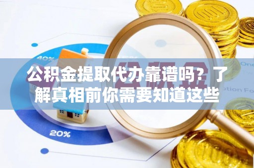 信用公积金提取代办靠谱吗？了解真相前你需要知道这些