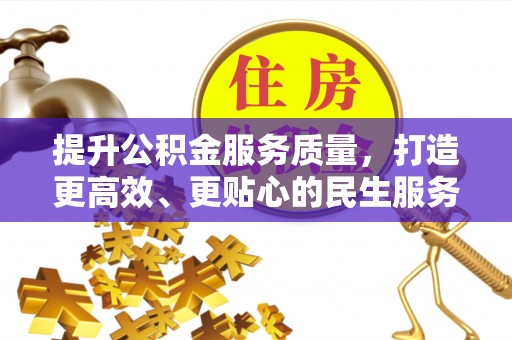 信用提升公积金服务质量，打造更高效、更贴心的民生服务体验