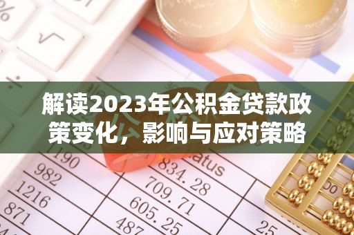 信用解读2023年公积金贷款政策变化，影响与应对策略