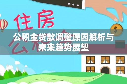 信用公积金贷款调整原因解析与未来趋势展望