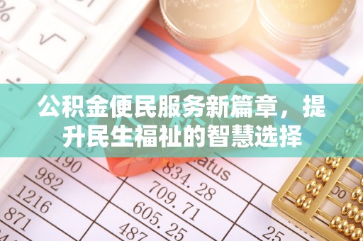 信用公积金便民服务新篇章，提升民生福祉的智慧选择