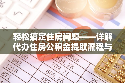 信用轻松搞定住房问题——详解代办住房公积金提取流程与技巧