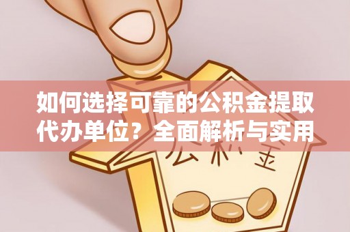 信用如何选择可靠的公积金提取代办单位？全面解析与实用建议