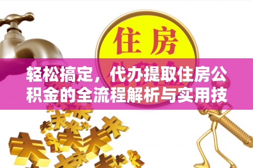 信用轻松搞定，代办提取住房公积金的全流程解析与实用技巧